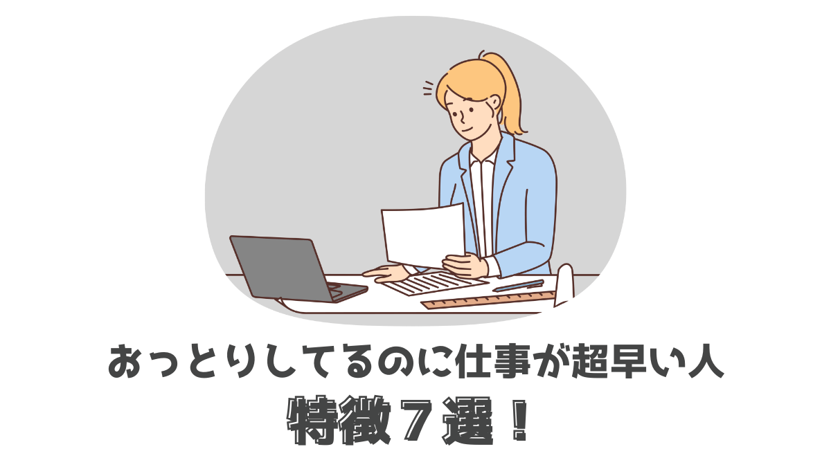 おっとりしているのに仕事が超早い人の特徴7選